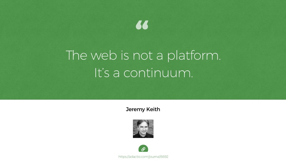 Quote from Jeremy Keith: The web is not a platform.
It's a continuum.