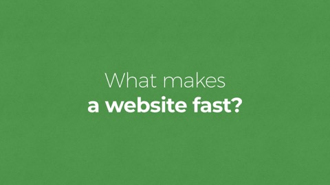 What makes 
a website fast?